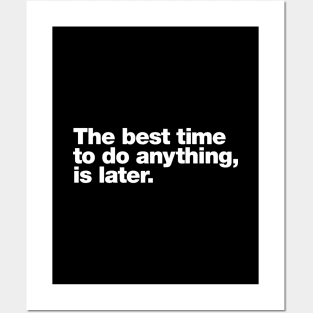 The best time to do anything, is later. Posters and Art